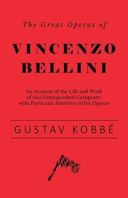 bokomslag Great Operas of Vincenzo Bellini - An Account of the Life and Work of this Distinguished Composer, with Particular Attention to his Operas