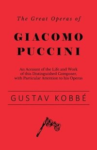 bokomslag Great Operas of Giacomo Puccini - An Account of the Life and Work of this Distinguished Composer, with Particular Attention to his Operas