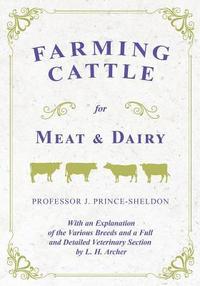 bokomslag Farming Cattle for Meat and Dairy - With an Explanation of the Various Breeds and a Full and Detailed Veterinary Section by L. H. Archer