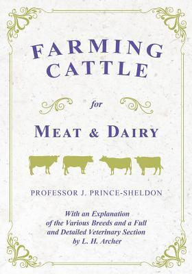 Farming Cattle for Meat and Dairy - With an Explanation of the Various Breeds and a Full and Detailed Veterinary Section by L. H. Archer 1