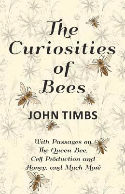 bokomslag Curiosities of Bees;With Passages on The Queen Bee, Cell Production and Honey, and Much More
