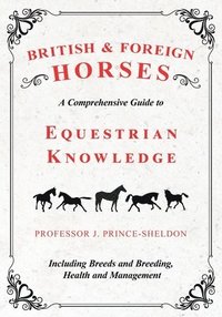 bokomslag British and Foreign Horses - A Comprehensive Guide to Equestrian Knowledge Including Breeds and Breeding, Health and Management