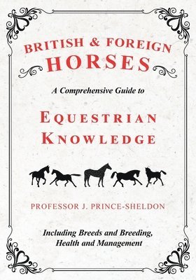 British and Foreign Horses - A Comprehensive Guide to Equestrian Knowledge Including Breeds and Breeding, Health and Management 1