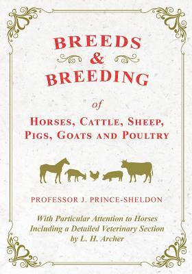 Breeds and Breeding of Horses, Cattle, Sheep, Pigs, Goats and Poultry - With Particular Attention to Horses Including a Detailed Veterinary Section by L. H. Archer 1