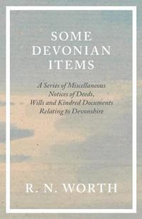 bokomslag Some Devonian Items - A Series of Miscellaneous Notices of Deeds, Wills and Kindred Documents Relating to Devonshire