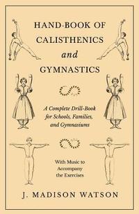 bokomslag Hand-Book of Calisthenics and Gymnastics - A Complete Drill-Book for Schools, Families, and Gymnasiums - With Music to Accompany the Exercises
