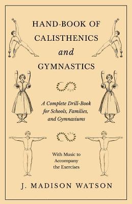 bokomslag Hand-Book of Calisthenics and Gymnastics - A Complete Drill-Book for Schools, Families, and Gymnasiums - With Music to Accompany the Exercises