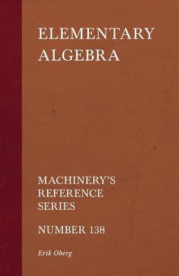 Elementary Algebra - Machinery's Reference Series - Number 138 1