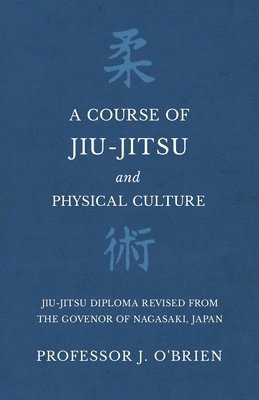 bokomslag A Course of Jiu-Jitsu and Physical Culture - Jiu-Jitsu Diploma Revised from the Govenor of Nagasaki, Japan