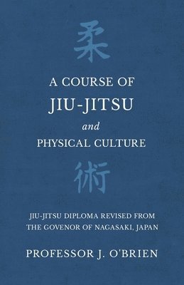 J O'Brien, J. O'Brien, Professor J. O'Brien - Course of Jiu-Jitsu and Physical Culture - Jiu-Jitsu Diploma Revised from the Govenor of Nagasaki, Japan, Häftad