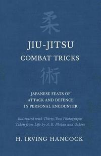bokomslag Jiu-Jitsu Combat Tricks - Japanese Feats of Attack and Defence in Personal Encounter - Illustrated with Thirty-Two Photographs Taken from Life by A. B. Phelan and Others