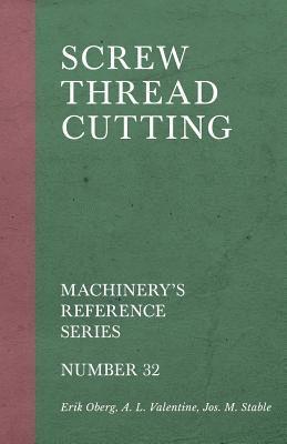 Erik Oberg, A L Valentine, Jos M Stable - Screw Thread Cutting - Machinery's Reference Series - Number 32, Häftad