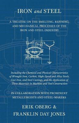 bokomslag Iron and Steel - A Treatise on the Smelting, Refining, and Mechanical Processes of the Iron and Steel Industry, Including the Chemical and Physical Characteristics of Wrought Iron, Carbon, High-Speed