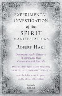 bokomslag Experimental Investigation of the Spirit Manifestations, Demonstrating the Existence of Spirits and their Communion with Mortals - Doctrine of the Spirit World Respecting Heaven, Hell, Morality, and