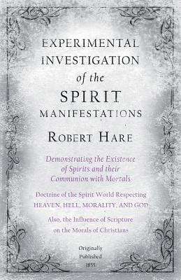 Experimental Investigation of the Spirit Manifestations, Demonstrating the Existence of Spirits and their Communion with Mortals - Doctrine of the Spirit World Respecting Heaven, Hell, Morality, and 1