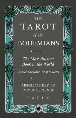 Papus, Papus, - Tarot of the Bohemians - The Most Ancient Book in the World - For the Exclusive Use of Initiates - Absolute Key to Occult Science, Häftad