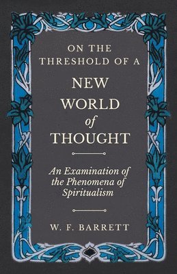 W F Barrett, W. F. Barrett - On the Threshold of a New World of Thought - An Examination of the Phenomena of Spiritualism, Häftad