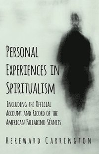 bokomslag Personal Experiences in Spiritualism - Including the Official Account and Record of the American Palladino Sances