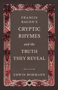 bokomslag Francis Bacon's Cryptic Rhymes and the Truth They Reveal