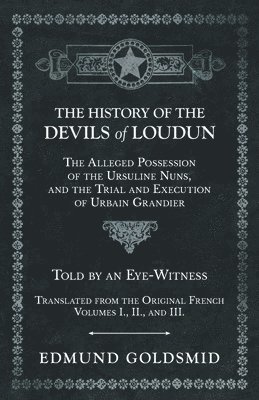 bokomslag The History of the Devils of Loudun - The Alleged Possession of the Ursuline Nuns, and the Trial and Execution of Urbain Grandier - Told by an Eye-Witness - Translated from the Original French -