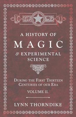 Lynn Thorndike - History of Magic and Experimental Science - During the First Thirteen Centuries of our Era - Volume II., Häftad