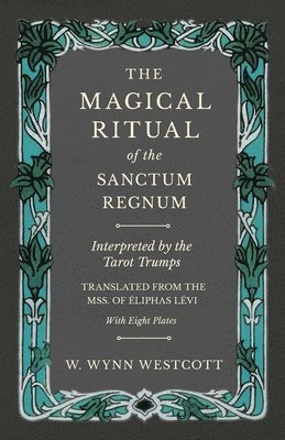 W Wynn Westcott - Magical Ritual of the Sanctum Regnum - Interpreted by the Tarot Trumps - Translated from the Mss. of Éliphas Lévi - With Eight Plates, Häftad