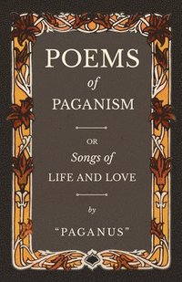 bokomslag Poems of Paganism; or, Songs of Life and Love