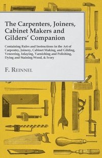 bokomslag The Carpenters, Joiners, Cabinet Makers and Gilders' Companion