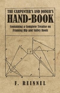 bokomslag The Carpenter's and Joiner's Hand-Book - Containing a Complete Treatise on Framing Hip and Valley Roofs