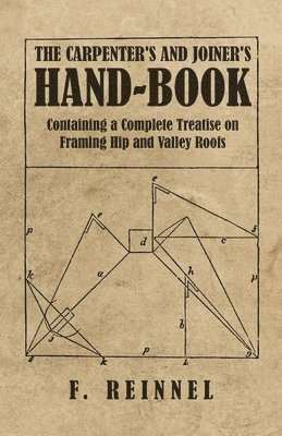 The Carpenter's and Joiner's Hand-Book - Containing a Complete Treatise on Framing Hip and Valley Roofs 1