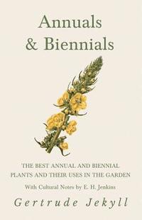 bokomslag Annuals & Biennials - The Best Annual and Biennial Plants and Their Uses in the Garden - With Cultural Notes by E. H. Jenkins
