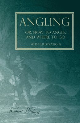 Angling or, How to Angle, and Where to go - With Illustrations 1