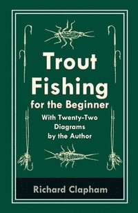bokomslag Trout-Fishing for the Beginner - With Twenty-Two Diagrams by the Author