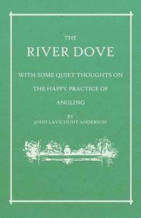 bokomslag The River Dove - With Some Quiet Thoughts on the Happy Practice of Angling