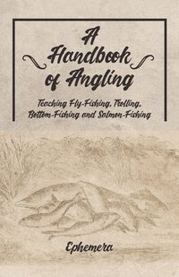 bokomslag A Handbook of Angling - Teaching Fly-Fishing, Trolling, Bottom-Fishing and Salmon-Fishing