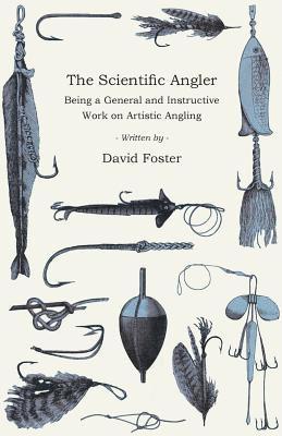 The Scientific Angler - Being a General and Instructive Work on Artistic Angling 1