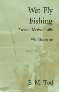 bokomslag Wet-Fly Fishing - Treated Methodically - With Illustrations