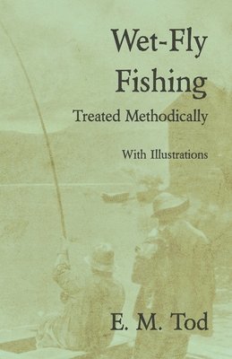 bokomslag Wet-Fly Fishing - Treated Methodically - With Illustrations