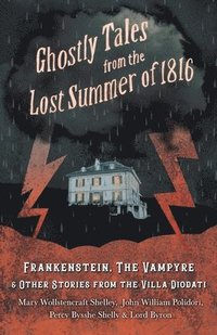 bokomslag Ghostly Tales from the Lost Summer of 1816 - Frankenstein, The Vampyre & Other Stories from the Villa Diodati