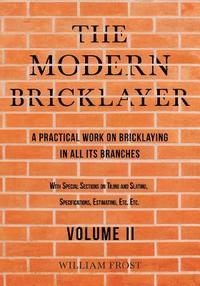 bokomslag The Modern Bricklayer - A Practical Work on Bricklaying in all its Branches - Volume II