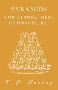 bokomslag Pyramids - For Strong Men, Gymnasts, &c.