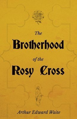 Brotherhood of the Rosy Cross - A History of the Rosicrucians 1