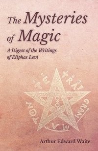 bokomslag The Mysteries of Magic - A Digest of the Writings of Eliphas Levi