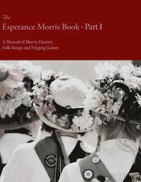 bokomslag The Esperance Morris Book - Part I - A Manual of Morris Dances, Folk-Songs and Singing Games