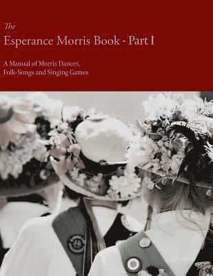 The Esperance Morris Book - Part I - A Manual of Morris Dances, Folk-Songs and Singing Games 1