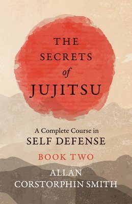 Secrets of Jujitsu - A Complete Course in Self Defense - Book Two