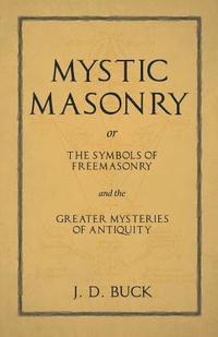 bokomslag Mystic Masonry or The Symbols of Freemasonry and the Greater Mysteries of Antiquity