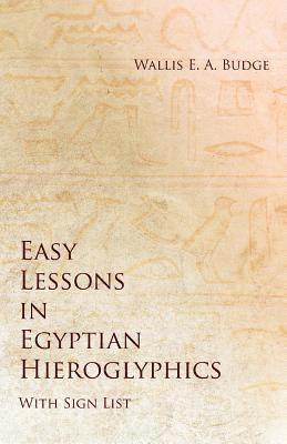 Easy Lessons in Egyptian Hieroglyphics with Sign List 1