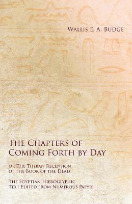 bokomslag The Chapters of Coming Forth by Day or The Theban Recension of the Book of the Dead - The Egyptian Hieroglyphic Text Edited from Numerous Papyrus