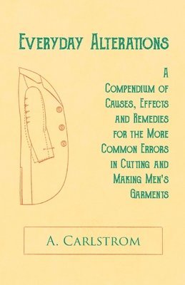 Everyday Alterations - A Compendium of Causes, Effects and Remedies for the More Common Errors in Cutting and Making Men's Garments 1